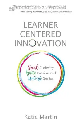 Inovație centrată pe cursant: Stârnește curiozitatea, aprinde pasiunea și dezlănțuie geniul - Learner-Centered Innovation: Spark Curiosity, Ignite Passion and Unleash Genius