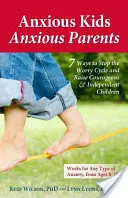 Copii anxioși, părinți anxioși: 7 moduri de a opri ciclul îngrijorării și de a crește copii curajoși și independenți - Anxious Kids, Anxious Parents: 7 Ways to Stop the Worry Cycle and Raise Courageous & Independent Children