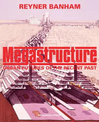 Megastructură: Viitorul urban al trecutului recent - Megastructure: Urban Futures of the Recent Past