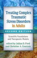 Tratarea tulburărilor complexe de stres traumatic la adulți, ediția a doua: Fundamente științifice și modele terapeutice - Treating Complex Traumatic Stress Disorders in Adults, Second Edition: Scientific Foundations and Therapeutic Models