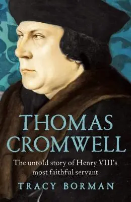 Thomas Cromwell: The Untold Story of Henry VIII's Most Faithful Servant (Povestea neștiută a celui mai credincios servitor al lui Henric al VIII-lea) - Thomas Cromwell: The Untold Story of Henry VIII's Most Faithful Servant