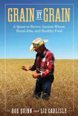 Grâu cu grâu: O căutare pentru reînvierea grâului antic, a locurilor de muncă rurale și a alimentelor sănătoase - Grain by Grain: A Quest to Revive Ancient Wheat, Rural Jobs, and Healthy Food