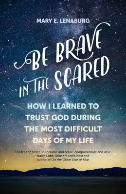 Fii curajos în timpul fricii: Cum am învățat să mă încred în Dumnezeu în timpul celor mai dificile zile din viața mea - Be Brave in the Scared: How I Learned to Trust God During the Most Difficult Days of My Life