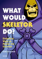 Ce ar face Skeletor? Modalități diabolice de a stăpâni universul - What Would Skeletor Do?: Diabolical Ways to Master the Universe