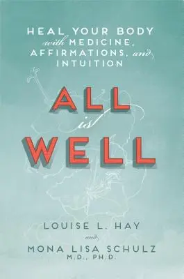 Totul este bine: Vindecă-ți corpul cu medicamente, afirmații și intuiție - All Is Well: Heal Your Body with Medicine, Affirmations, and Intuition
