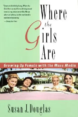 Where the Girls Are: Să crești femeie cu ajutorul mass-mediei - Where the Girls Are: Growing Up Female with the Mass Media