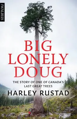 Big Lonely Doug: Povestea unuia dintre ultimii copaci mari ai Canadei - Big Lonely Doug: The Story of One of Canada's Last Great Trees