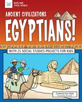 Civilizații antice: Egiptenii!: Cu 25 de proiecte de studii sociale pentru copii - Ancient Civilizations: Egyptians!: With 25 Social Studies Projects for Kids