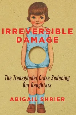 Daune ireversibile: Nebunia transgender care ne seduce fiicele - Irreversible Damage: The Transgender Craze Seducing Our Daughters