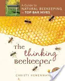 Apicultorul gânditor: Un ghid de apicultură naturală în stupi Top Bar - The Thinking Beekeeper: A Guide to Natural Beekeeping in Top Bar Hives