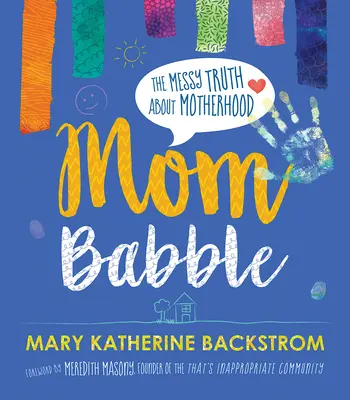 Mom Babble: Adevărul murdar despre maternitate - Mom Babble: The Messy Truth about Motherhood