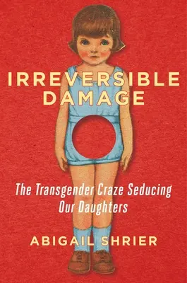 Daune ireversibile: Nebunia transgender care ne seduce fiicele - Irreversible Damage: The Transgender Craze Seducing Our Daughters