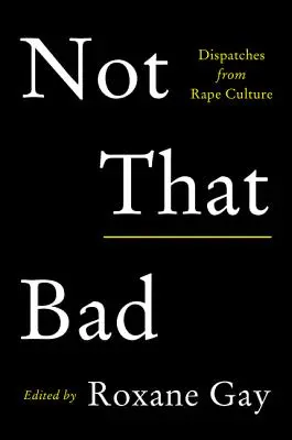 Not That Bad: Dispecerate din cultura violului - Not That Bad: Dispatches from Rape Culture