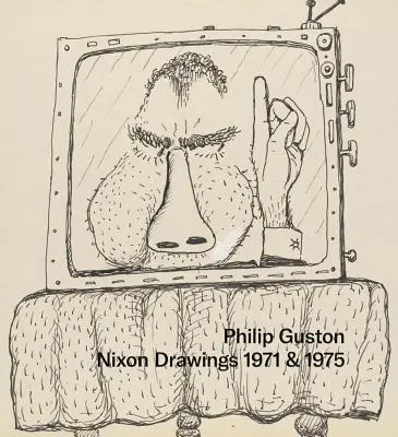 Philip Guston: Desene Nixon: 1971 & 1975 - Philip Guston: Nixon Drawings: 1971 & 1975