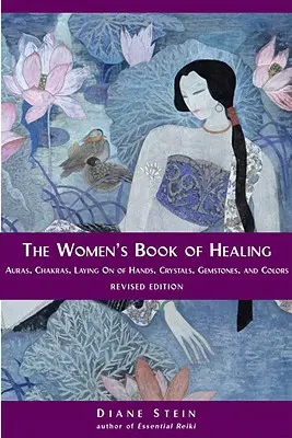 The Women's Book of Healing: Aura, chakrele, punerea mâinilor, cristale, pietre prețioase și culori - The Women's Book of Healing: Auras, Chakras, Laying on of Hands, Crystals, Gemstones, and Colors