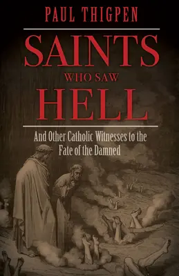 Sfinți care au văzut iadul: And Other Catholic Witnesses to the Fate of the Damned (Și alți martori catolici ai sorții damnaților) - Saints Who Saw Hell: And Other Catholic Witnesses to the Fate of the Damned