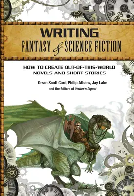 Writing Fantasy & Science Fiction: How to Create Out-Of-This-World Novels and Short Stories (Cum să creezi romane și povestiri ieșite din comun) - Writing Fantasy & Science Fiction: How to Create Out-Of-This-World Novels and Short Stories