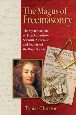 Magul francmasoneriei: Viața misterioasă a lui Elias Ashmole - savant, alchimist și fondator al Royal Society - The Magus of Freemasonry: The Mysterious Life of Elias Ashmole--Scientist, Alchemist, and Founder of the Royal Society