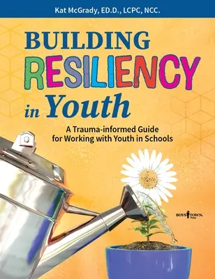 Building Resiliency in Youth: Un ghid bazat pe traumă pentru lucrul cu tinerii în școli (A Trauma-Informed Guide for Working with Youth in Schools) - Building Resiliency in Youth: A Trauma-Informed Guide for Working with Youth in Schools