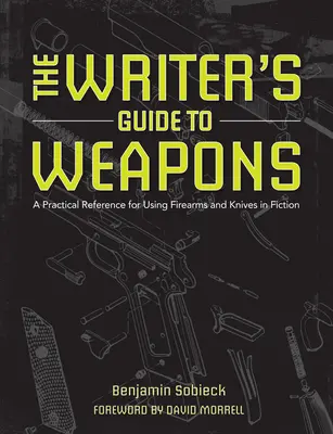 The Writer's Guide to Weapons: O referință practică pentru utilizarea armelor de foc și a cuțitelor în ficțiune - The Writer's Guide to Weapons: A Practical Reference for Using Firearms and Knives in Fiction
