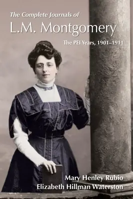 Jurnalele complete ale lui L.M. Montgomery: Anii Pei, 1900-1911 - The Complete Journals of L.M. Montgomery: The Pei Years, 1900-1911