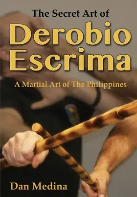 Arta secretă a Derobio Escrima: O artă marțială din Filipine - The Secret Art of Derobio Escrima: A Martial Art of the Philippines