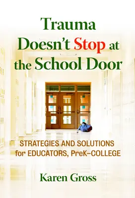 Trauma nu se oprește la ușa școlii: Strategii și soluții pentru educatori, de la grădiniță la colegiu - Trauma Doesn't Stop at the School Door: Strategies and Solutions for Educators, Prek-College