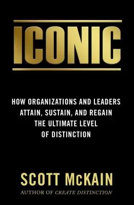 Iconic: Cum organizațiile și liderii ating, susțin și recâștigă cel mai înalt nivel de distincție - Iconic: How Organizations and Leaders Attain, Sustain, and Regain the Highest Level of Distinction