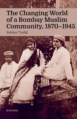 Lumea în schimbare a unei comunități musulmane din Bombay, 1870 - 1945 - The Changing World of a Bombay Muslim Community, 1870 - 1945