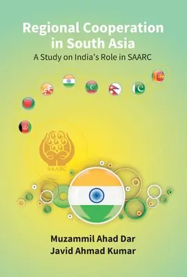Cooperarea regională în Asia de Sud: un studiu privind rolul Indiei în Saarc - Regional Cooperation in South Asia: a Study On India'S Role in Saarc