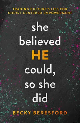 Ea a crezut că el poate, așa că a făcut-o: Schimbarea minciunilor culturii cu împuternicirea centrată pe Hristos - She Believed He Could, So She Did: Trading Culture's Lies for Christ-Centered Empowerment