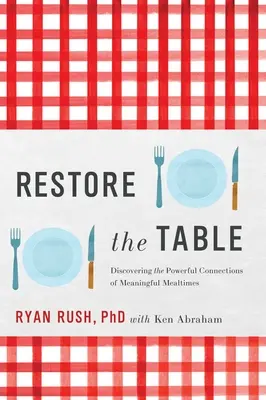 Restaurați masa: Descoperirea conexiunilor puternice ale meselor pline de sens - Restore the Table: Discovering the Powerful Connections of Meaningful Mealtimes