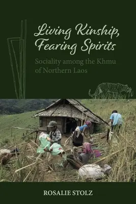 Înrudire vie, frică de spirite: Socialitatea printre Khmu din nordul Laosului - Living Kinship, Fearing Spirits: Sociality Among the Khmu of Northern Laos