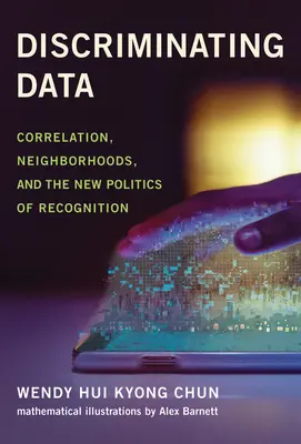Discriminarea datelor: Corelație, vecinătăți și noua politică a recunoașterii - Discriminating Data: Correlation, Neighborhoods, and the New Politics of Recognition