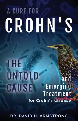 A Cure for Crohn's: Cauza nespusă și tratamentul emergent pentru boala Crohn - A Cure for Crohn's: The untold cause and emerging treatment for Crohn's disease