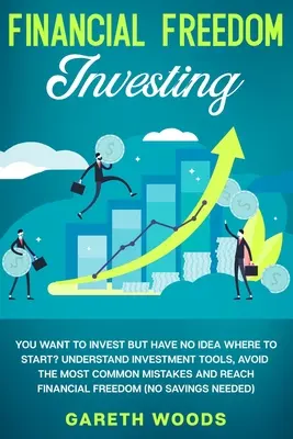 Libertatea financiară Investind: Vrei să investești, dar nu ai idee de unde să începi? Înțelegeți instrumentele de investiții, evitați cele mai frecvente greșeli și re - Financial Freedom Investing: You Want to Invest but Have No Idea Where to Start? Understand Investment Tools, Avoid the Most Common Mistakes and Re