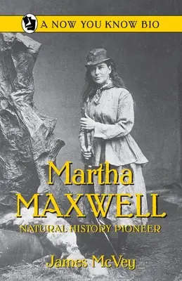Martha Maxwell: Pionieră a istoriei naturale - Martha Maxwell: Natural History Pioneer