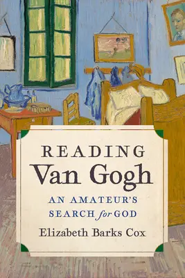 Citindu-l pe Van Gogh: Căutarea lui Dumnezeu de către un amator - Reading Van Gogh: An Amateur's Search for God