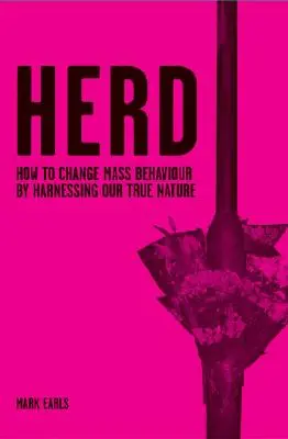Turmă: Cum să schimbăm comportamentul maselor prin valorificarea adevăratei noastre naturi - Herd: How to Change Mass Behaviour by Harnessing Our True Nature