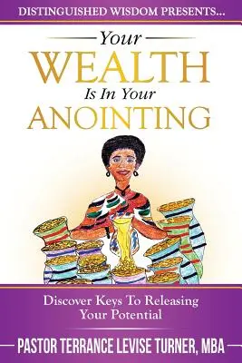 Bogăția ta este în ungerea ta: Descoperă cheile pentru a-ți elibera potențialul - Your Wealth Is In Your Anointing: Discover Keys To Releasing Your Potential