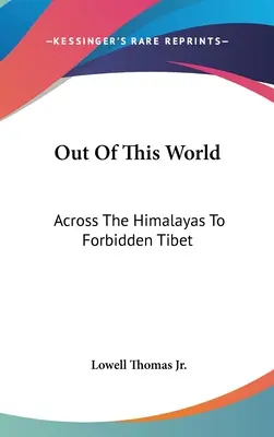 În afara acestei lumi: Prin Himalaya către Tibetul interzis - Out Of This World: Across The Himalayas To Forbidden Tibet
