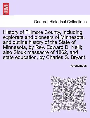 Istoria comitatului Fillmore, inclusiv exploratorii și pionierii din Minnesota, și schița istoriei statului Minnesota, de Rev. Edward D. Neill; als - History of Fillmore County, including explorers and pioneers of Minnesota, and outline history of the State of Minnesota, by Rev. Edward D. Neill; als