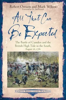 All That Can Be Expected: Bătălia de la Camden și mareea britanică în sud, 16 august 1780 - All That Can Be Expected: The Battle of Camden and the British High Tide in the South, August 16, 1780