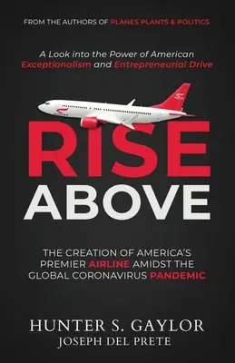 Rise Above: Crearea primei companii aeriene americane în mijlocul pandemiei globale de coronavirus - Rise Above: The Creation of America's Premier Airline Amidst the Global Coronavirus Pandemic