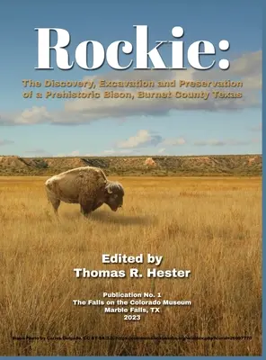 Rockie: Descoperirea, excavarea și conservarea unui bizon preistoric, Burnet County, Texas - Rockie: The Discovery, Excavation and Preservation of a Prehistoric Bison, Burnet County, Texas