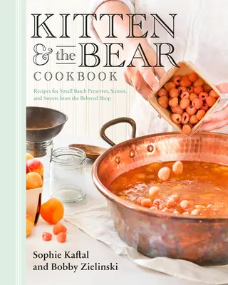 Kitten and the Bear Cookbook: Rețete pentru conserve de serie mică, scones și dulciuri de la magazinul iubit - Kitten and the Bear Cookbook: Recipes for Small Batch Preserves, Scones, and Sweets from the Beloved Shop