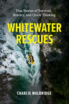 Whitewater Rescues: Povești adevărate de supraviețuire, curaj și gândire rapidă - Whitewater Rescues: True Stories of Survival, Bravery, and Quick Thinking