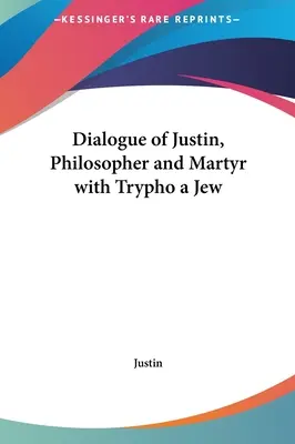 Dialogul lui Iustin, filosof și martir, cu evreul Trypho - Dialogue of Justin, Philosopher and Martyr with Trypho a Jew