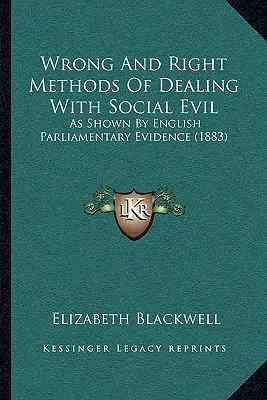 Metode greșite și corecte de abordare a răului social: așa cum reiese din dovezile Parlamentului englez - Wrong And Right Methods Of Dealing With Social Evil: As Shown By English Parliamentary Evidence