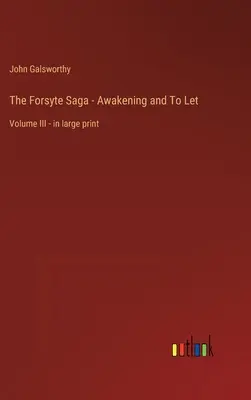 The Forsyte Saga - Trezirea și a lăsa: Volume III - in large print - The Forsyte Saga - Awakening and To Let: Volume III - in large print
